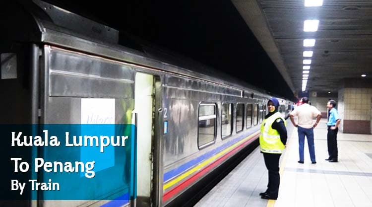 How to Travel Kuala Lumpur to George Town, Penang by Train ...